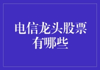 电信龙头股票：探索电信行业的投资价值