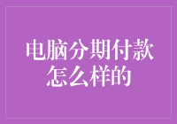 电脑分期付款：一种灵活的支付方式与全面解析