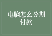 电脑分期付款：让你的电脑梦不再遥不可及