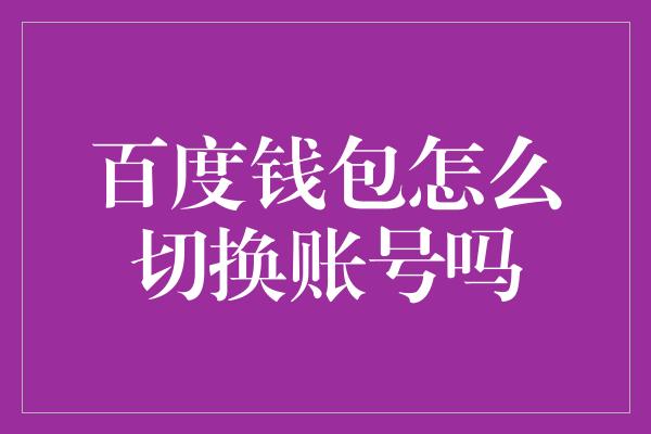 百度钱包怎么切换账号吗