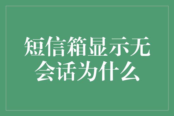 短信箱显示无会话为什么