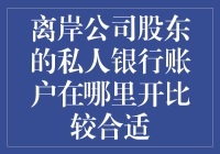 离岸公司股东的私人银行账户选择指南：优化金融配置与风险控制