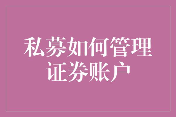 私募如何管理证券账户