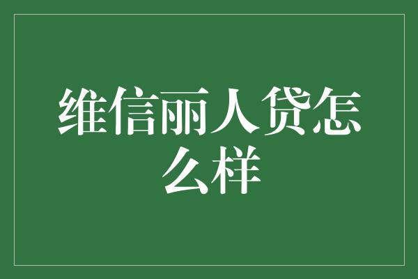 维信丽人贷怎么样