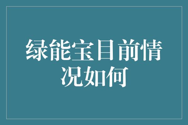 绿能宝目前情况如何