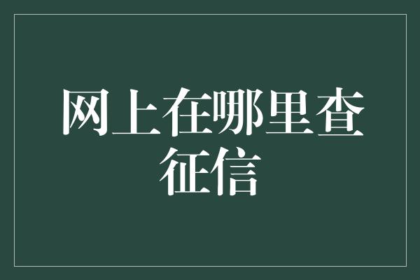 网上在哪里查征信