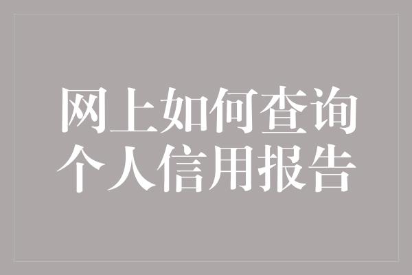 网上如何查询个人信用报告