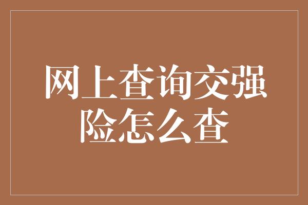 网上查询交强险怎么查