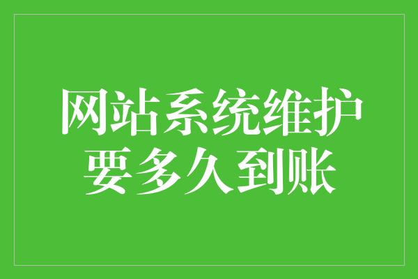 网站系统维护要多久到账