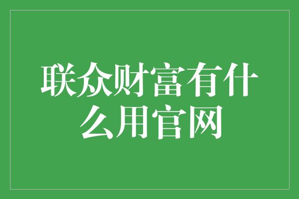 联众财富有什么用官网