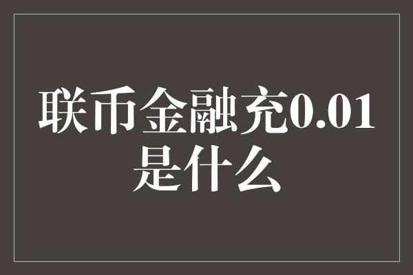 联币金融充0.01是什么