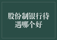 股份制银行待遇哪家强？企业规模、业务种类与员工评价全面解析