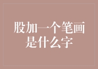 股加一个笔画，股票变成了哪个字？