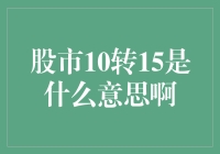 股票市场中的10转15：背后的投资机会与潜在风险