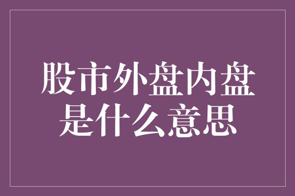 股市外盘内盘是什么意思