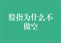 股指为什么不做空：市场特性、投资者偏好与策略考量