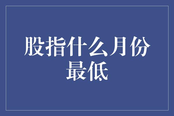 股指什么月份最低