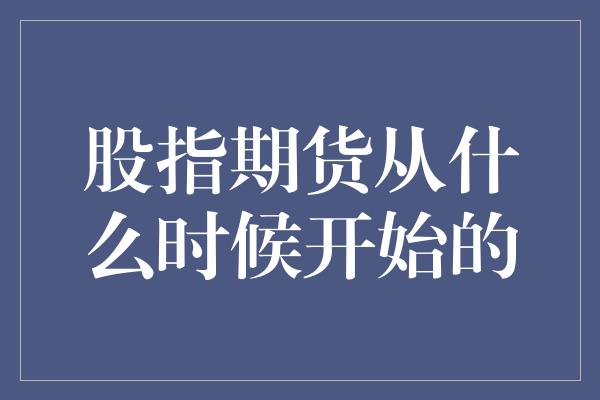 股指期货从什么时候开始的