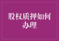 股权质押：办理流程与风险提示