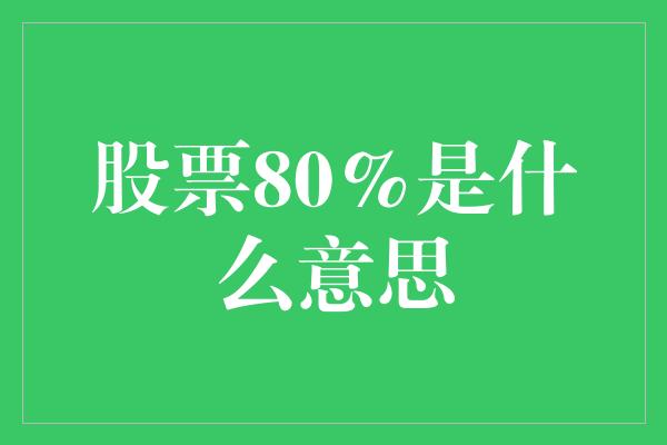 股票80%是什么意思