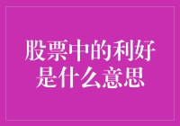 股市里的利好是啥？难道是给咱普通股民发糖吃？