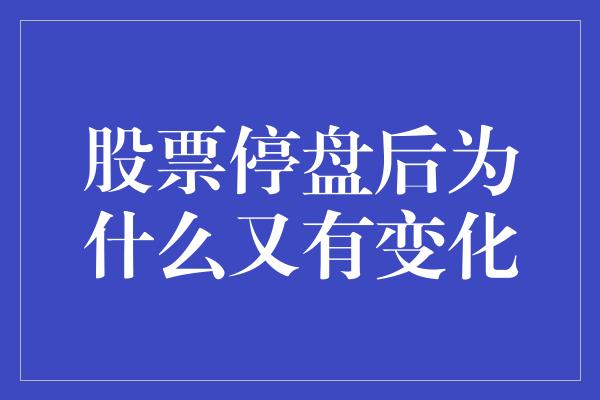 股票停盘后为什么又有变化