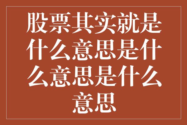 股票其实就是什么意思是什么意思是什么意思