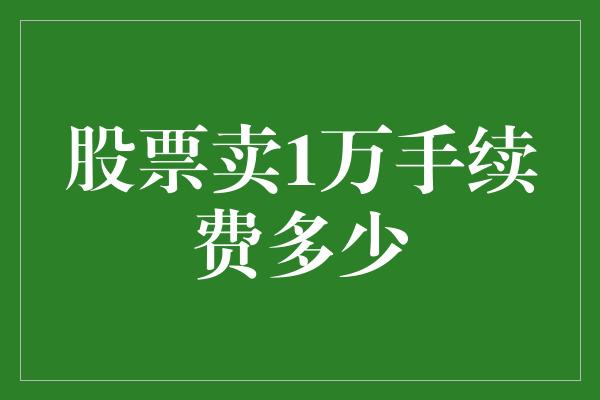 股票卖1万手续费多少