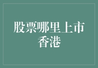 股票到底能在哪儿上市？香港市场了解一下！