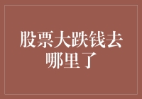 股票大跌钱去哪里了：市场的波动与资金的流向