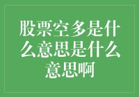 股票空多究竟是什么？揭秘市场涨跌背后的秘密