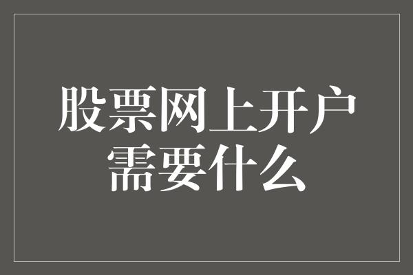 股票网上开户需要什么