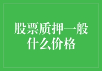 股票质押一般什么价格：融资成本与风险考量