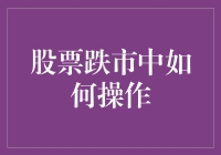 股票跌市中巧妙操作：穿越市场风暴的稳健航行指南