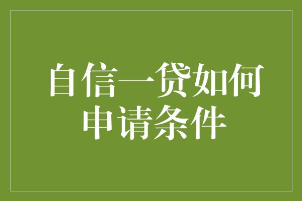 自信一贷如何申请条件