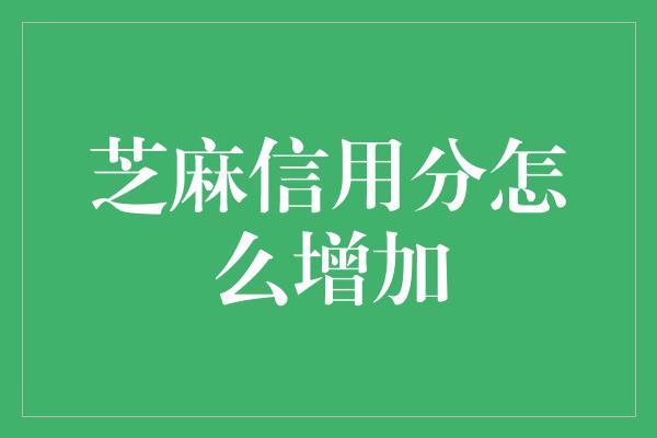 芝麻信用分怎么增加