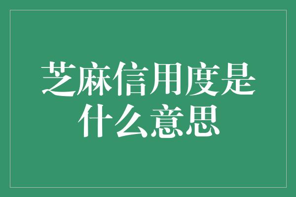 芝麻信用度是什么意思