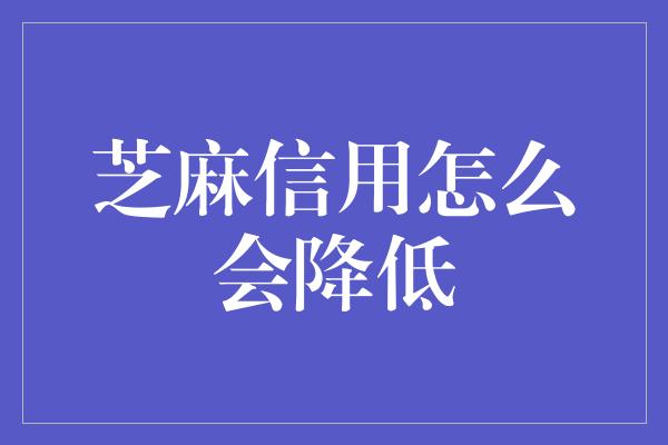 芝麻信用怎么会降低