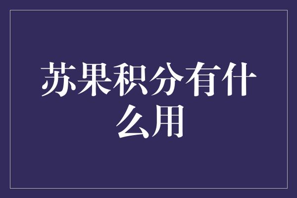 苏果积分有什么用