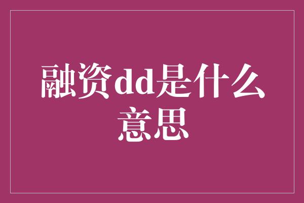 融资dd是什么意思