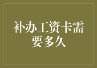 补办工资卡需要多久？可别告诉我还没补办完工资就发完了！