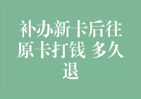 补办新卡后往原卡打钱，多长时间才能退？