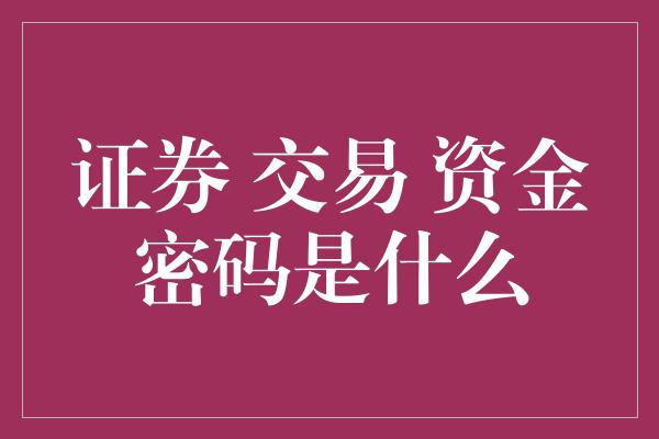 证券 交易 资金密码是什么