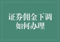 详解证券佣金下调办理流程与注意事项：把握投资效率的关键一步