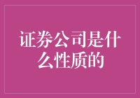 证券公司是股市中的中介大鳄，它们究竟是什么性质的？你造吗？