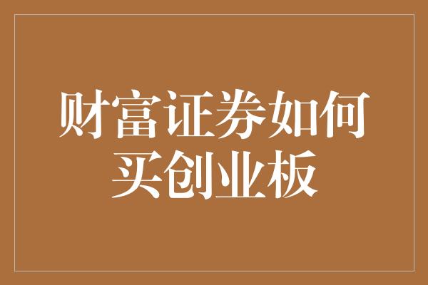 财富证券如何买创业板