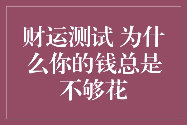 财运测试 为什么你的钱总是不够花