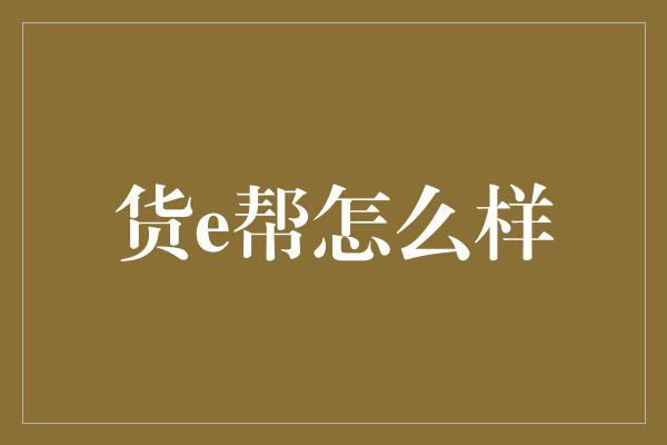 货e帮怎么样