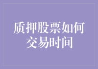 质押股票怎样玩转时间游戏：股票质押交易时间大解密