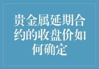 贵金属延期合约的收盘价究竟是如何确定的？